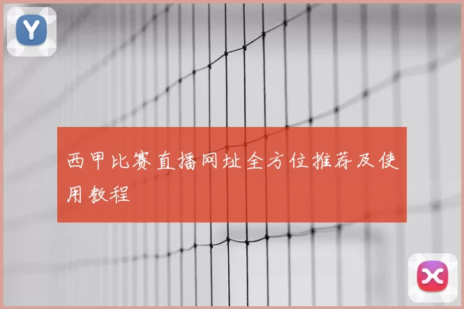 西甲比赛直播网址全方位推荐及使用教程