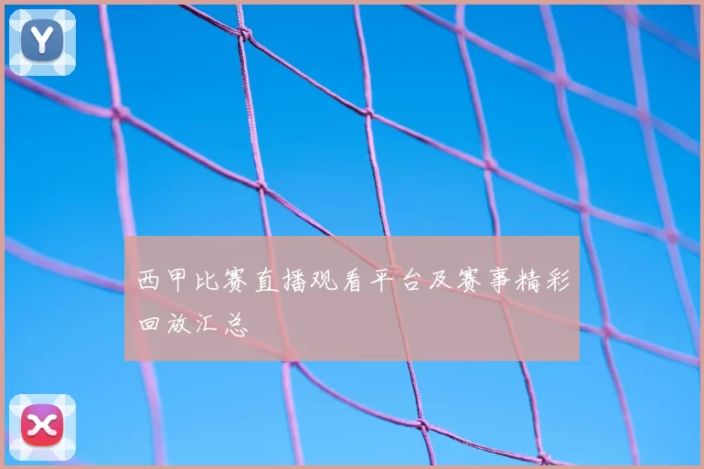 西甲比赛直播观看平台及赛事精彩回放汇总