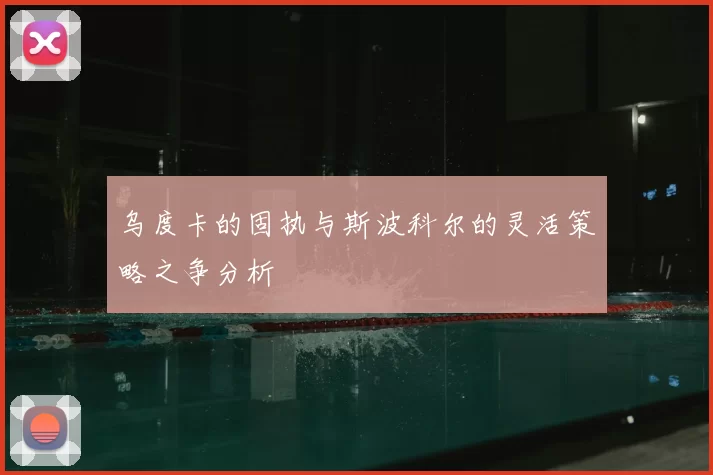 乌度卡的固执与斯波科尔的灵活策略之争分析