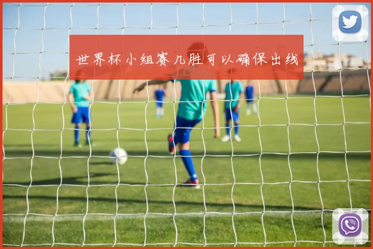 世界杯小组赛几胜可以确保出线