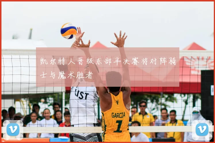 凯尔特人晋级东部半决赛将对阵骑士与魔术胜者