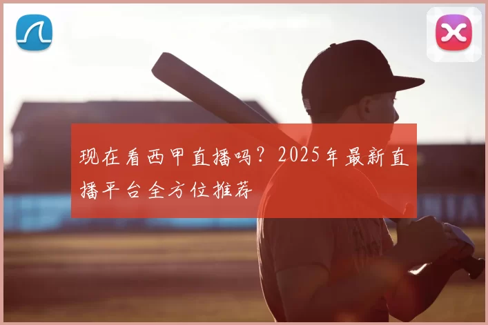 现在看西甲直播吗?2025年最新直播平台全方位推荐