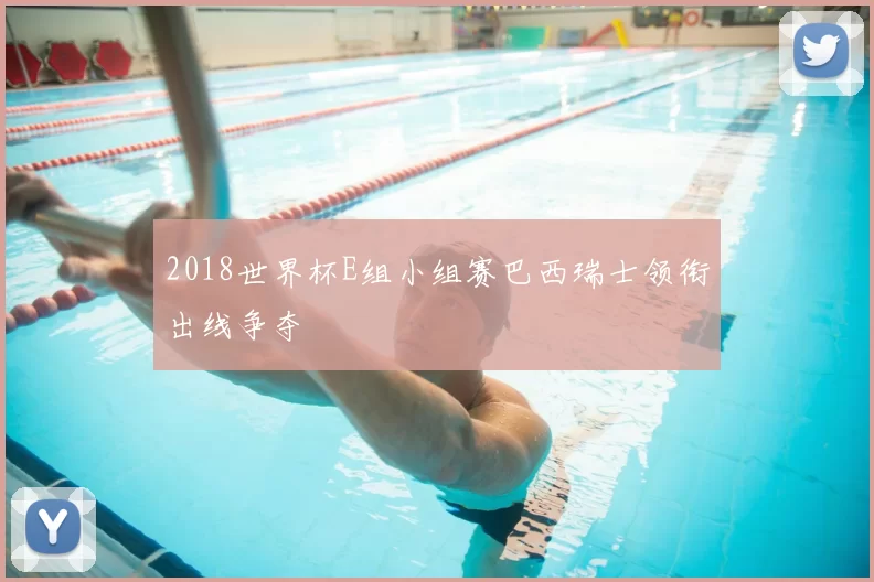 2018世界杯E组小组赛巴西瑞士领衔出线争夺