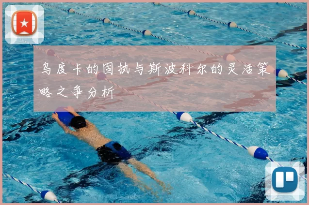 乌度卡的固执与斯波科尔的灵活策略之争分析