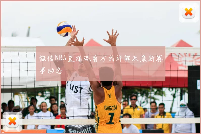 微信NBA直播观看方式详解及最新赛事动态