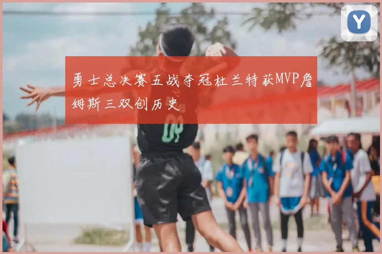勇士总决赛五战夺冠杜兰特获MVP詹姆斯三双创历史