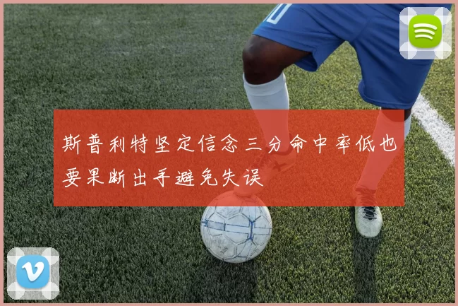 斯普利特坚定信念三分命中率低也要果断出手避免失误