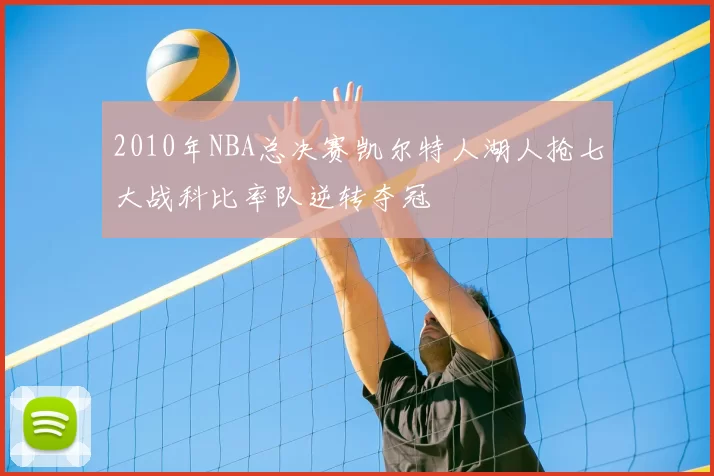 2010年NBA总决赛凯尔特人湖人抢七大战科比率队逆转夺冠