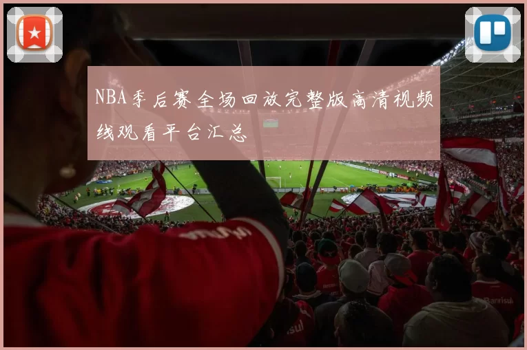 NBA季后赛全场回放完整版高清视频线观看平台汇总
