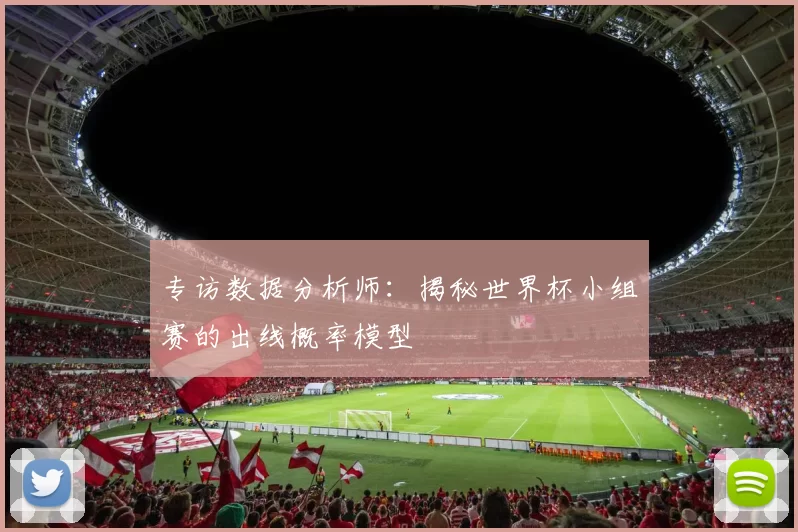 专访数据分析师：揭秘世界杯小组赛的出线概率模型