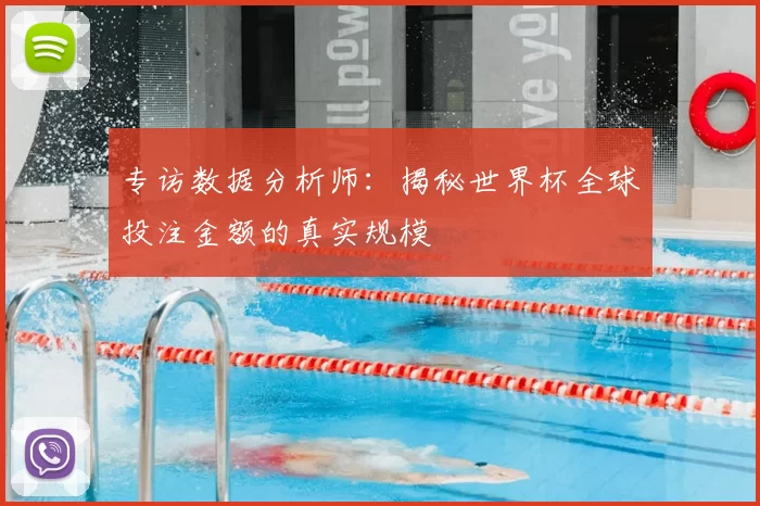 专访数据分析师：揭秘世界杯全球投注金额的真实规模