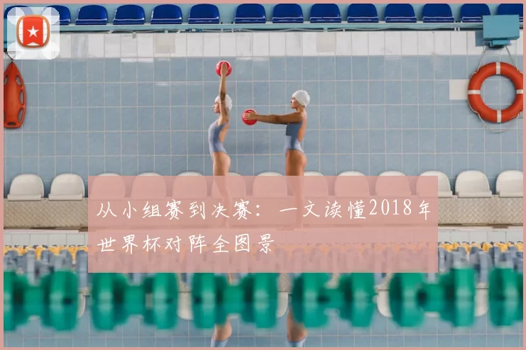从小组赛到决赛:一文读懂2018年世界杯对阵全图景