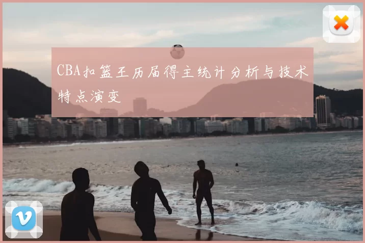 CBA扣篮王历届得主统计分析与技术特点演变