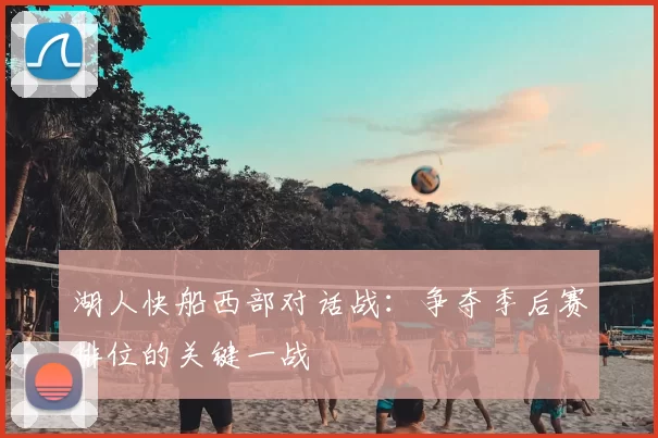 湖人快船西部对话战:争夺季后赛排位的关键一战