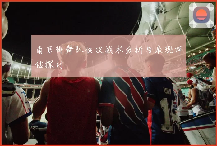 南京街舞队快攻战术分析与表现评估探讨