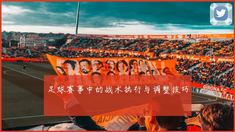 足球赛事中的战术执行与调整技巧