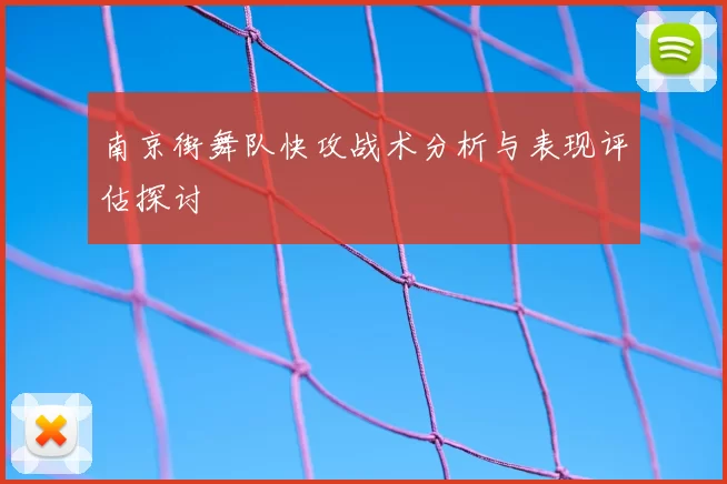 南京街舞队快攻战术分析与表现评估探讨