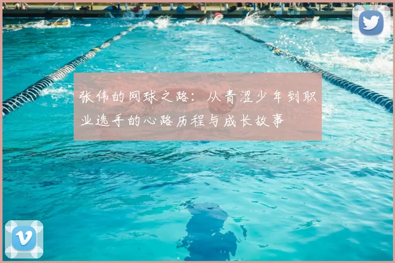 张伟的网球之路：从青涩少年到职业选手的心路历程与成长故事