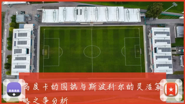 乌度卡的固执与斯波科尔的灵活策略之争分析