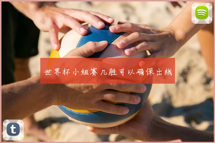 世界杯小组赛几胜可以确保出线