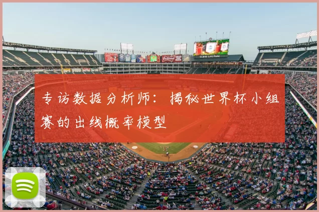 专访数据分析师:揭秘世界杯小组赛的出线概率模型