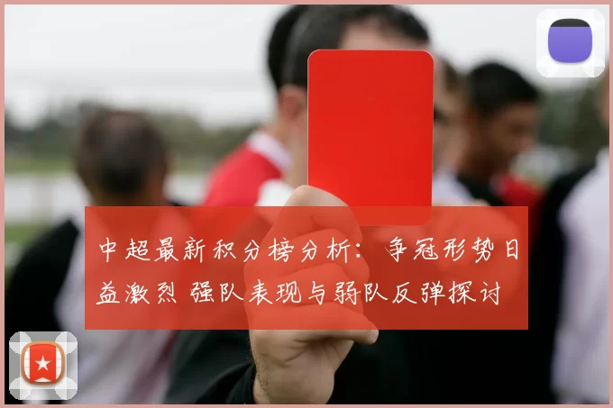 中超最新积分榜分析:争冠形势日益激烈 强队表现与弱队反弹探讨
