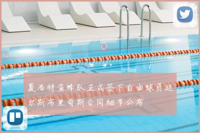 夏洛特黄蜂队正式签下自由球员迈尔斯布里奇斯合同细节公布