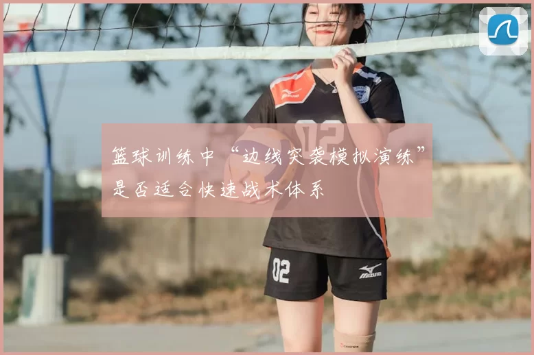 篮球训练中“边线突袭模拟演练”是否适合快速战术体系